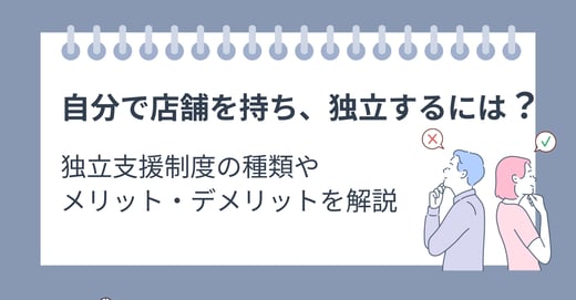 自分で店舗を持ち、独立するには？独立支援制度の種類やメリット・デメリットを解説