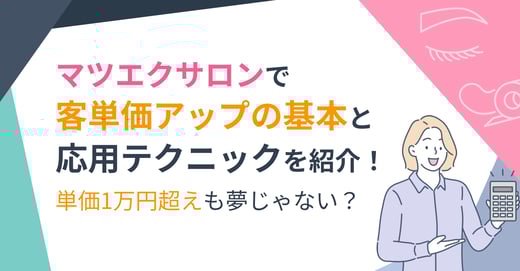マツエクサロンで客単価アップの基本と応用テクニックを紹介！単価1万円超えも夢じゃない？